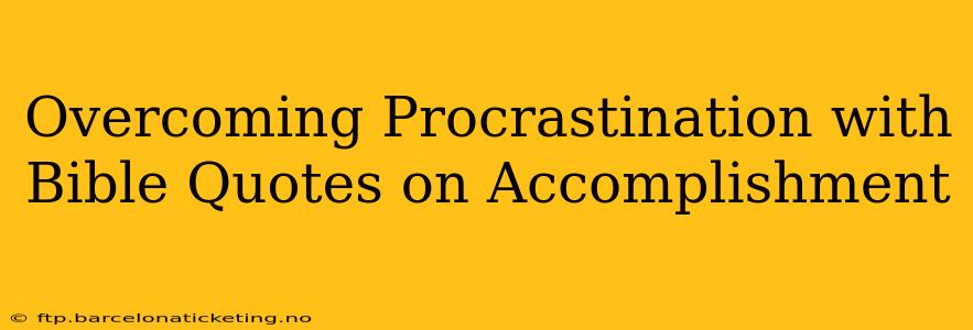 Overcoming Procrastination with Bible Quotes on Accomplishment