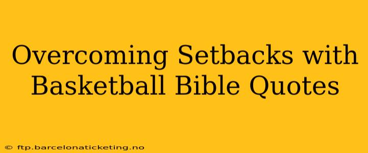 Overcoming Setbacks with Basketball Bible Quotes
