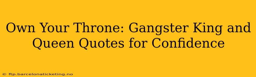 Own Your Throne: Gangster King and Queen Quotes for Confidence