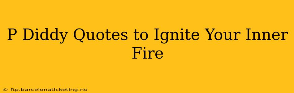 P Diddy Quotes to Ignite Your Inner Fire