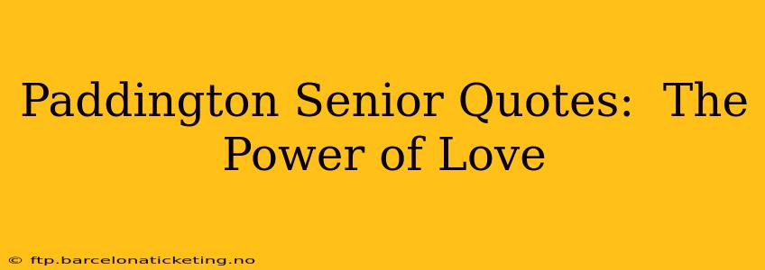 Paddington Senior Quotes:  The Power of Love