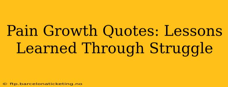 Pain Growth Quotes: Lessons Learned Through Struggle