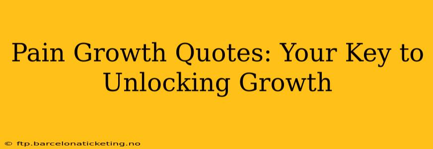 Pain Growth Quotes: Your Key to Unlocking Growth