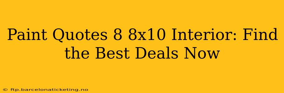 Paint Quotes 8 8x10 Interior: Find the Best Deals Now
