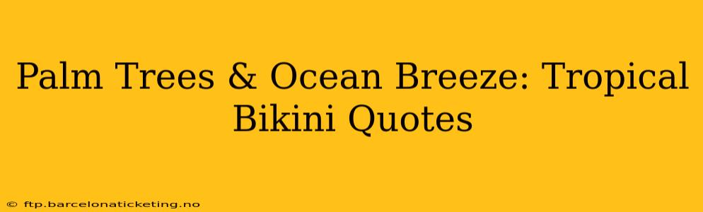Palm Trees & Ocean Breeze: Tropical Bikini Quotes