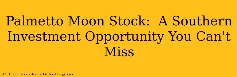 Palmetto Moon Stock:  A Southern Investment Opportunity You Can't Miss