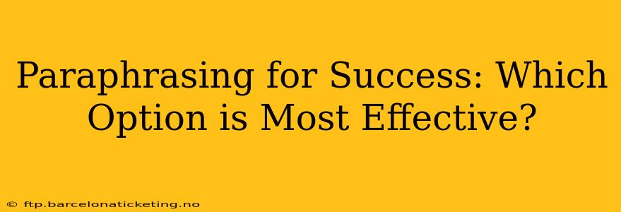 Paraphrasing for Success: Which Option is Most Effective?
