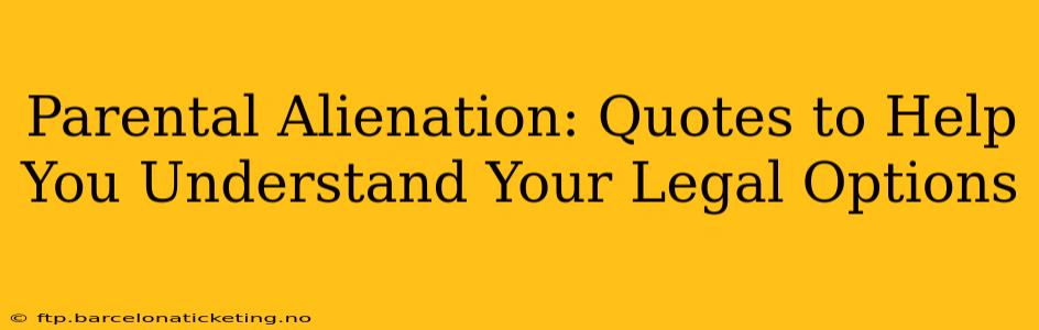 Parental Alienation: Quotes to Help You Understand Your Legal Options