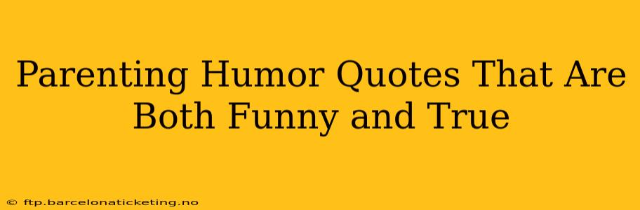 Parenting Humor Quotes That Are Both Funny and True