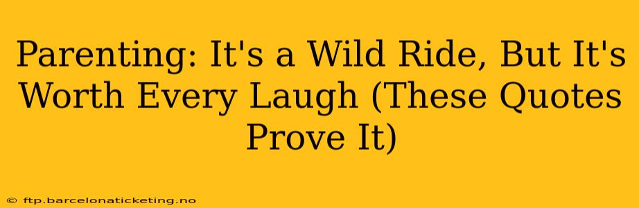 Parenting: It's a Wild Ride, But It's Worth Every Laugh (These Quotes Prove It)