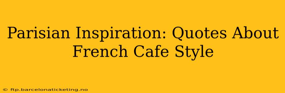 Parisian Inspiration: Quotes About French Cafe Style