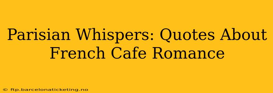 Parisian Whispers: Quotes About French Cafe Romance