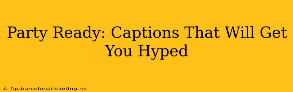 Party Ready: Captions That Will Get You Hyped