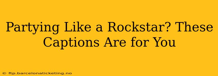 Partying Like a Rockstar? These Captions Are for You