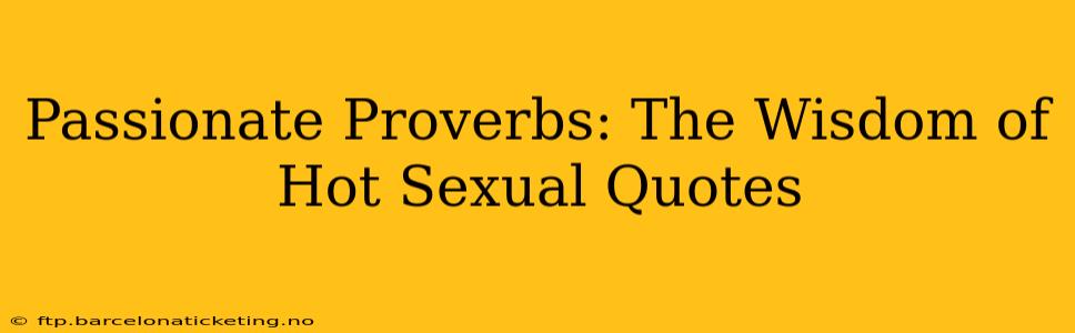 Passionate Proverbs: The Wisdom of Hot Sexual Quotes Passionate Proverbs: The Wisdom of Hot Sexual Quotes