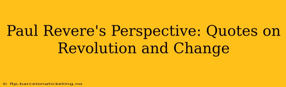 Paul Revere's Perspective: Quotes on Revolution and Change