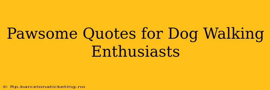 Pawsome Quotes for Dog Walking Enthusiasts