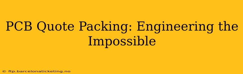 PCB Quote Packing: Engineering the Impossible