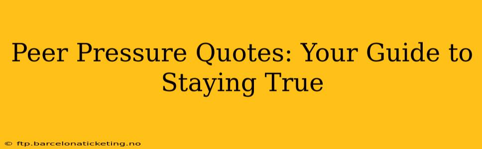 Peer Pressure Quotes: Your Guide to Staying True
