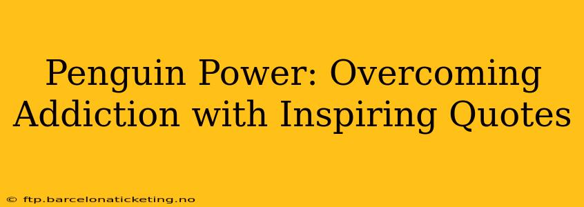 Penguin Power: Overcoming Addiction with Inspiring Quotes