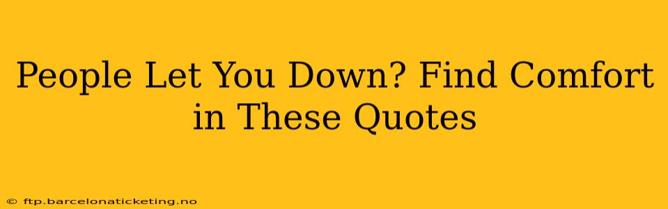 People Let You Down? Find Comfort in These Quotes