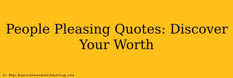 People Pleasing Quotes: Discover Your Worth