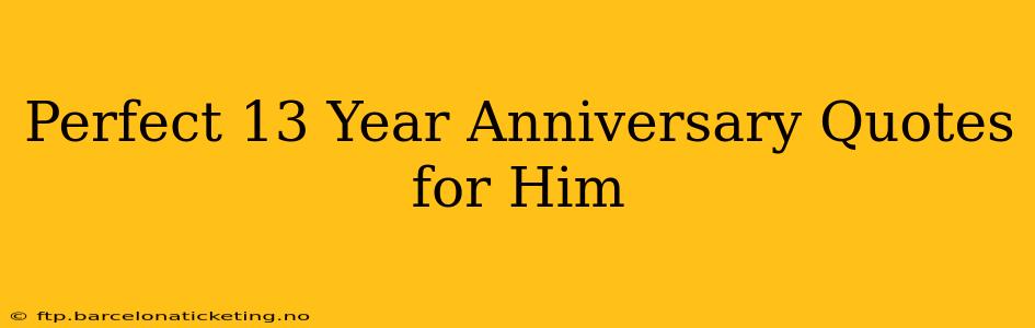 Perfect 13 Year Anniversary Quotes for Him