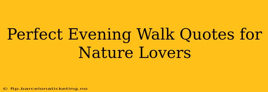 Perfect Evening Walk Quotes for Nature Lovers