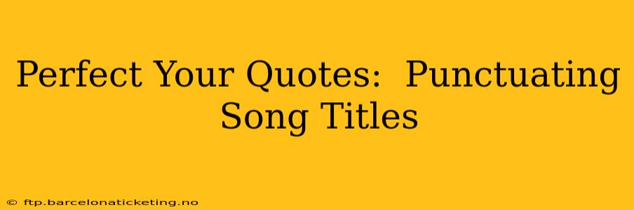 Perfect Your Quotes:  Punctuating Song Titles