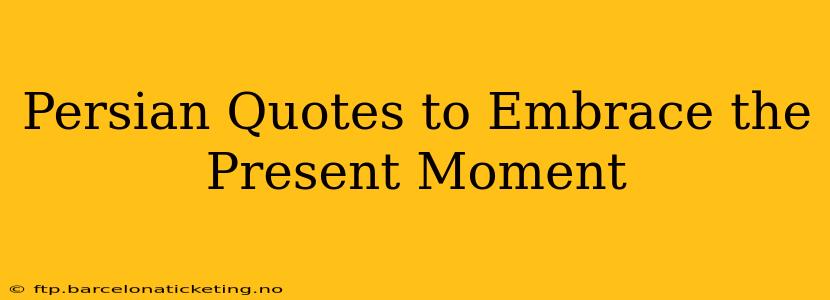 Persian Quotes to Embrace the Present Moment