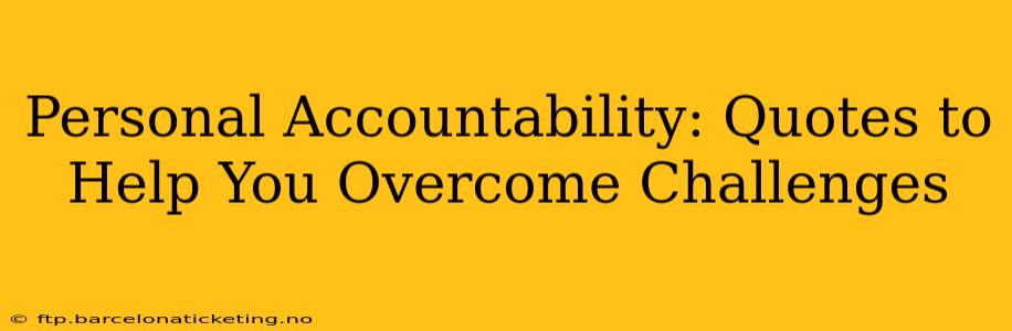 Personal Accountability: Quotes to Help You Overcome Challenges