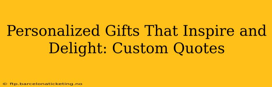 Personalized Gifts That Inspire and Delight: Custom Quotes