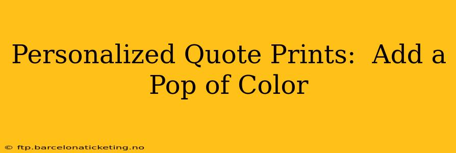 Personalized Quote Prints:  Add a Pop of Color