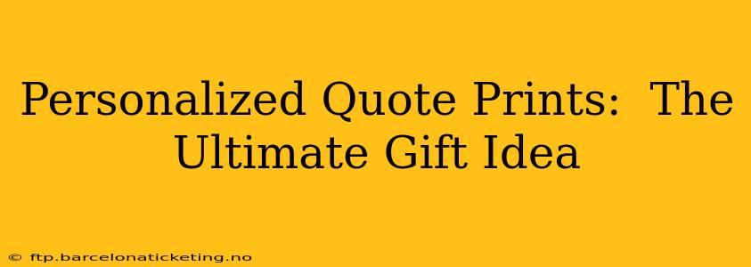 Personalized Quote Prints:  The Ultimate Gift Idea