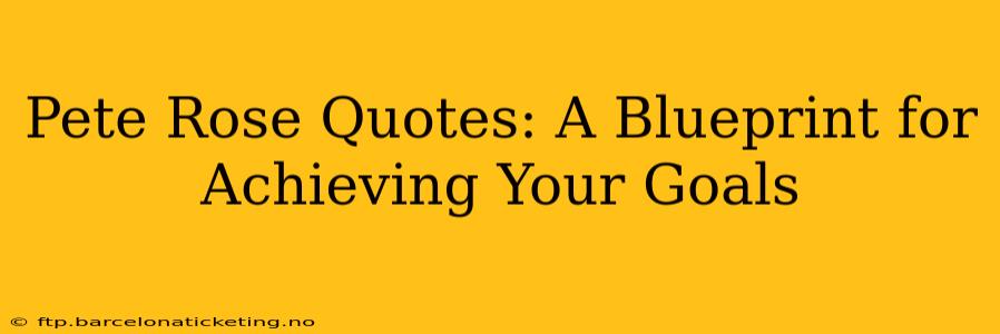 Pete Rose Quotes: A Blueprint for Achieving Your Goals