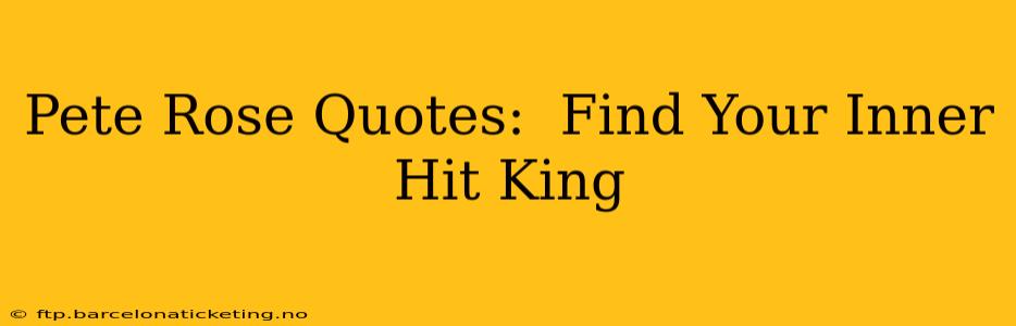 Pete Rose Quotes:  Find Your Inner Hit King
