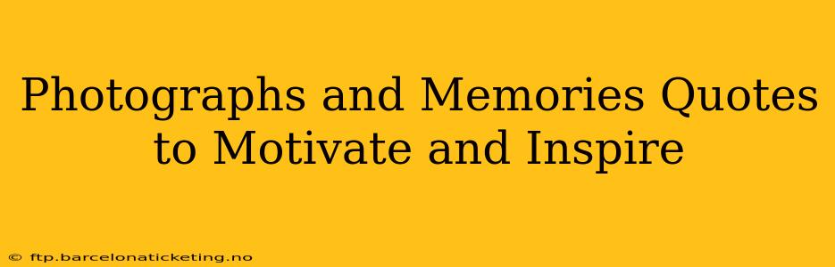 Photographs and Memories Quotes to Motivate and Inspire