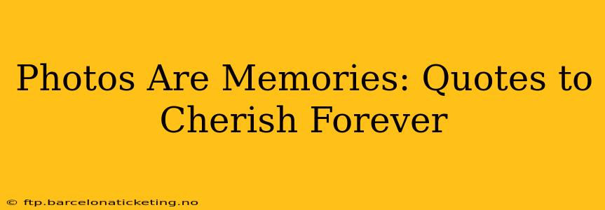 Photos Are Memories: Quotes to Cherish Forever