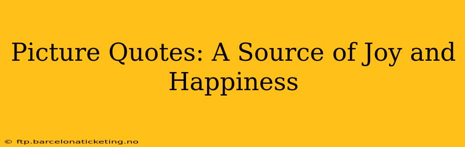 Picture Quotes: A Source of Joy and Happiness