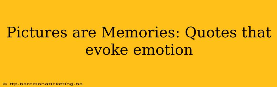 Pictures are Memories: Quotes that evoke emotion