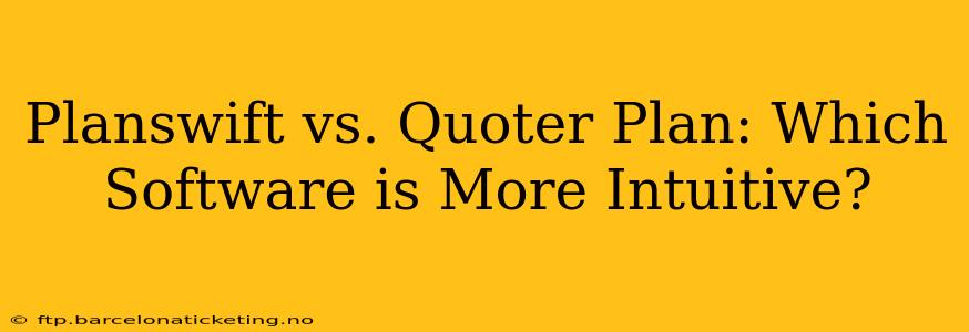 Planswift vs. Quoter Plan: Which Software is More Intuitive?