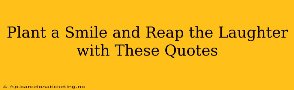 Plant a Smile and Reap the Laughter with These Quotes