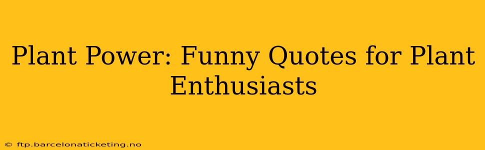 Plant Power: Funny Quotes for Plant Enthusiasts