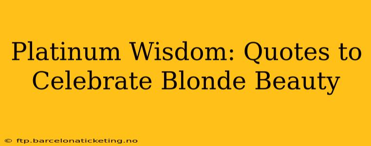 Platinum Wisdom: Quotes to Celebrate Blonde Beauty