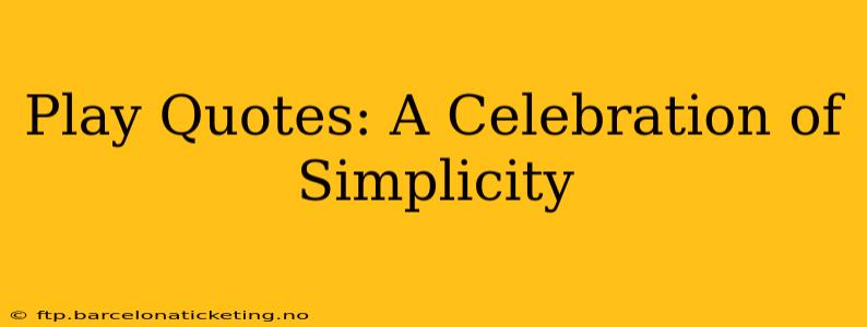 Play Quotes: A Celebration of Simplicity