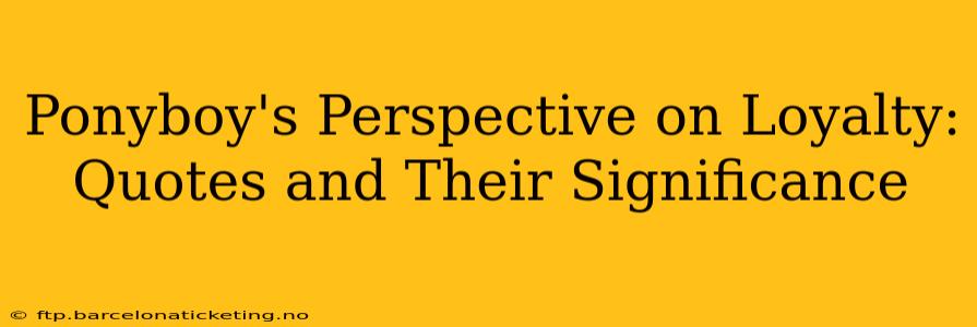 Ponyboy's Perspective on Loyalty: Quotes and Their Significance