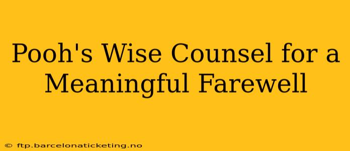 Pooh's Wise Counsel for a Meaningful Farewell