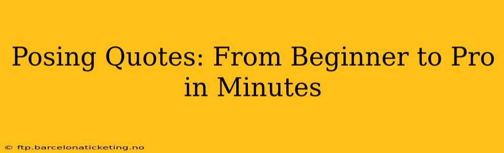 Posing Quotes: From Beginner to Pro in Minutes