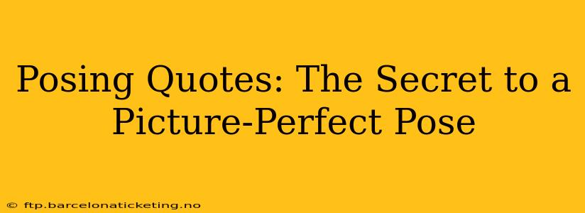 Posing Quotes: The Secret to a Picture-Perfect Pose