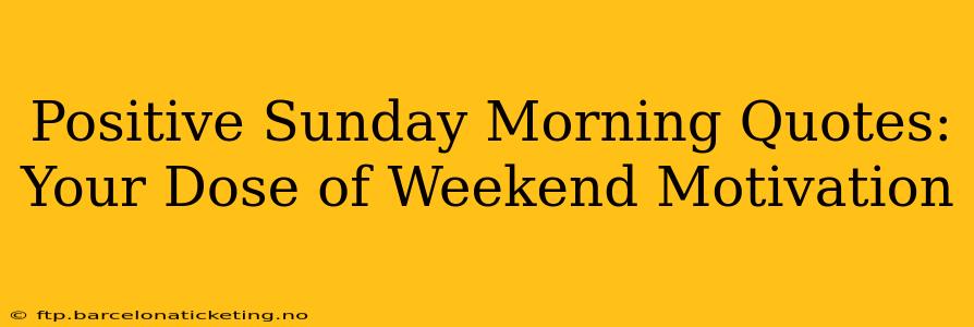 Positive Sunday Morning Quotes: Your Dose of Weekend Motivation